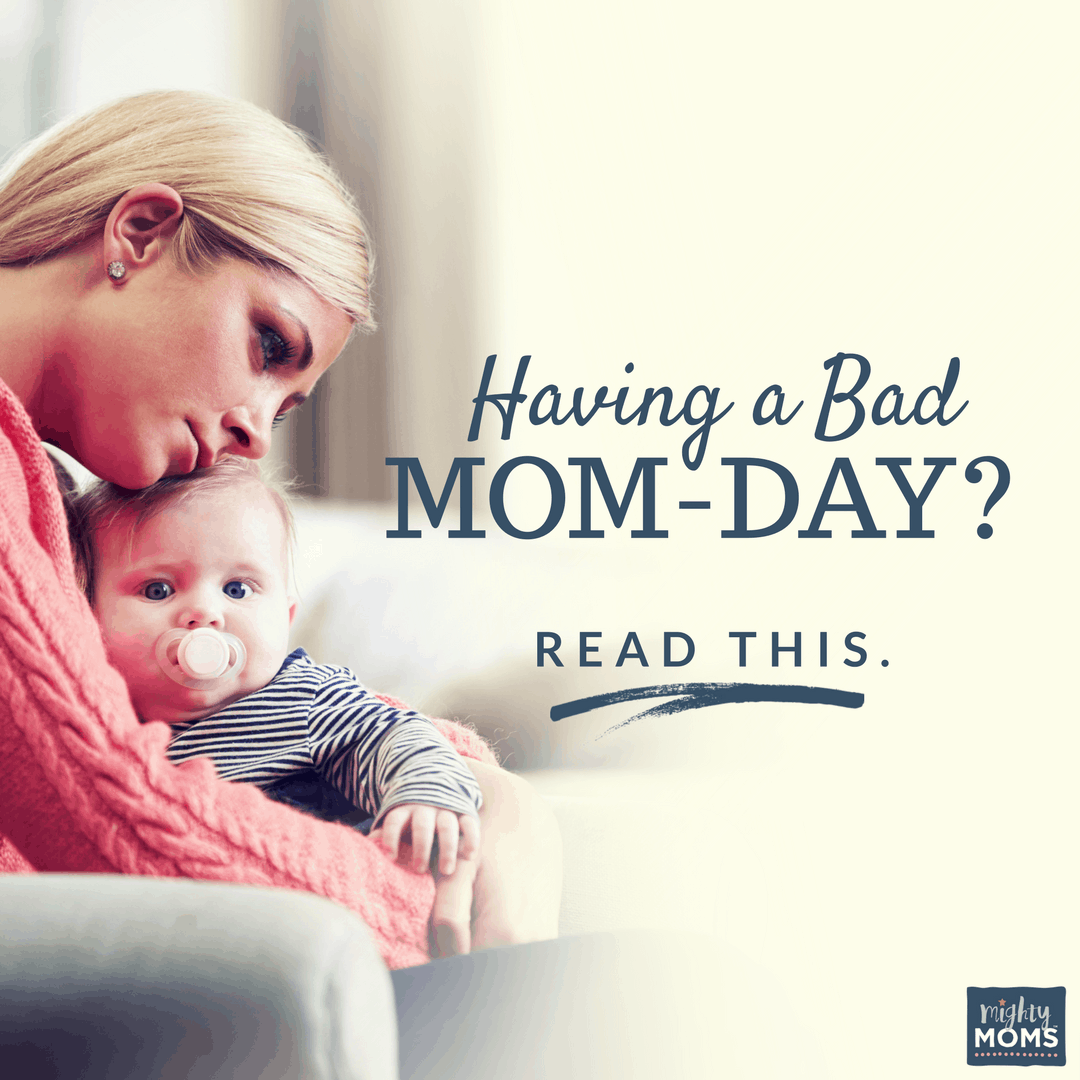 Having a Bad Mom-Day? Read This. --- MightyMoms.club