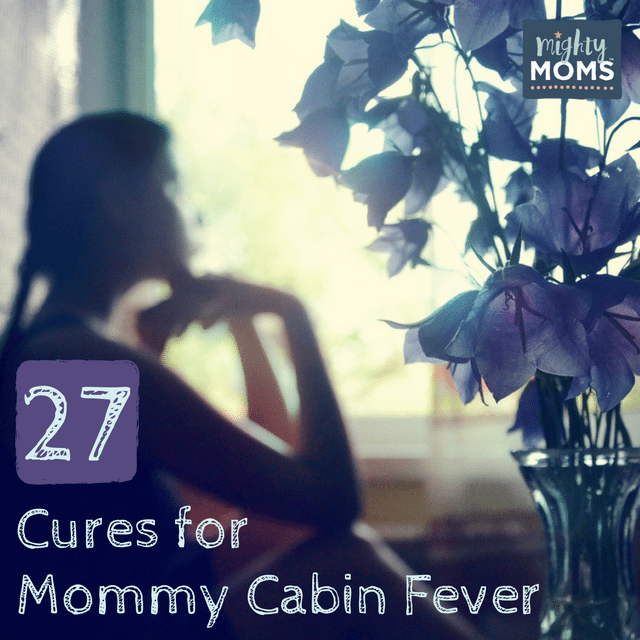 27 Cures for Mommy Cabin Fever ~ MightyMoms.club