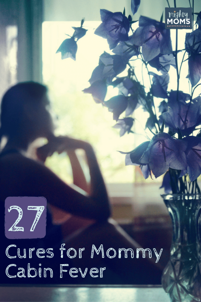 27 Cures for Mommy Cabin Fever ~ MightyMoms.club