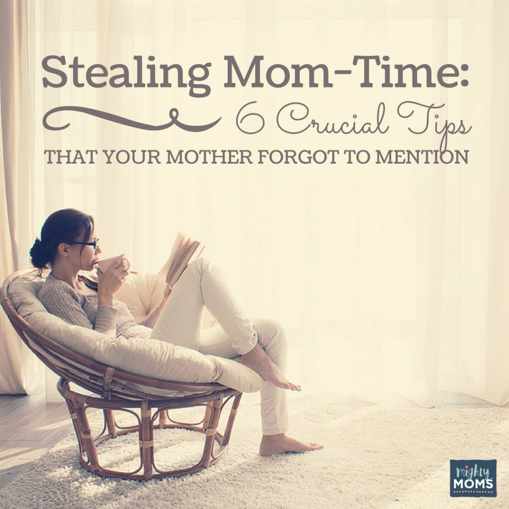 Stealing Mom-Time: 6 Crucial Tips Your Mother Forgot to Mention ~ MightyMoms.club