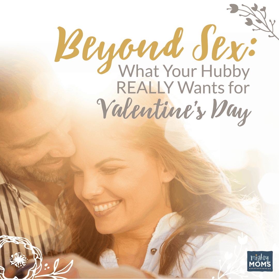 Beyond Sex: What Your Hubby REALLY Wants for Valentine's Day - MightyMoms.club