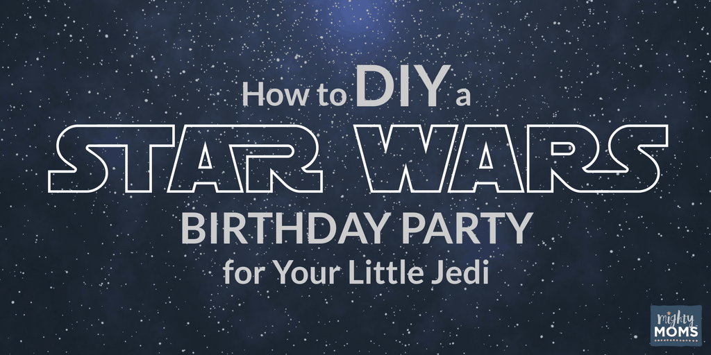 How to DIY a Star Wars Birthday Party For Your Little Jedi - MightyMoms.club