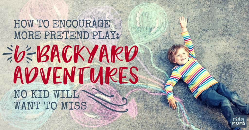 How to Encourage More Pretend Play: 6 Backyard Adventures No Kid Will Want to Miss - MightyMoms.club