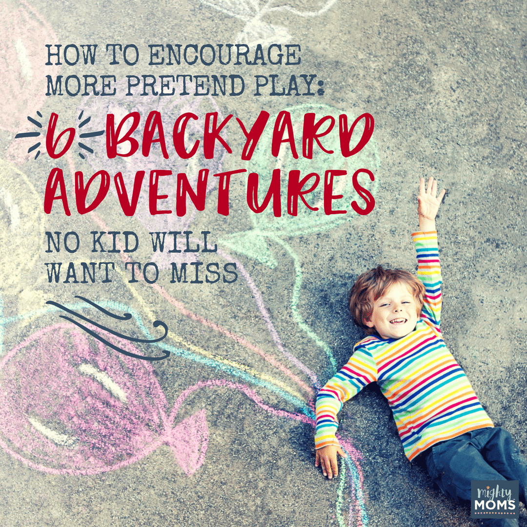 How to Encourage More Pretend Play: 6 Backyard Adventures No Kid Will Want to Miss - MightyMoms.club