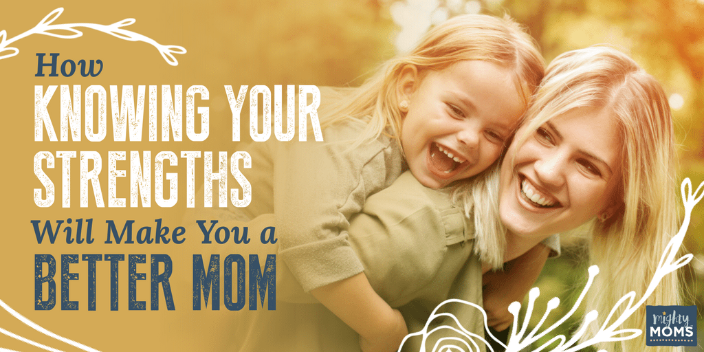 How Knowing Your Strengths Will Make You a Better Mom - MightyMoms.club