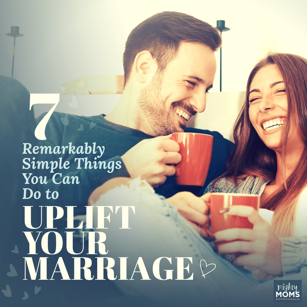 7 Remarkably Simple Things You Can Do to Uplift Your Marriage - MightyMoms.club