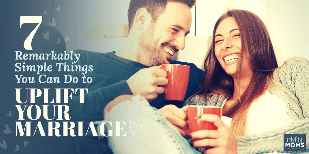 7 Remarkably Simple Things You Can Do to Uplift Your Marriage - MightyMoms.club