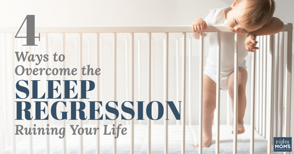 4 Ways to Overcome the Sleep Regression Ruining Your Life - MightyMoms.club