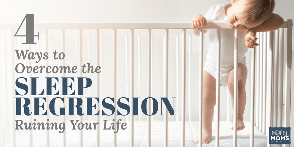 4 Ways to Overcome the Sleep Regression Ruining Your Life - MightyMoms.club