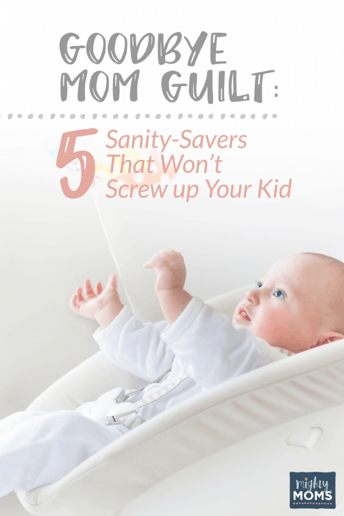 Goodbye Mom Guilt: 5 Sanity-Savers That Won't Screw Up Your Kid - MightyMoms.club