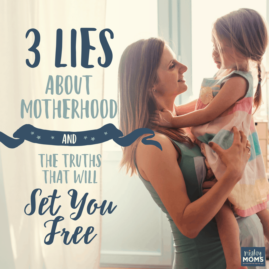 3 Lies About Motherhood and the Truth that Will Set You Free - MightyMoms.club