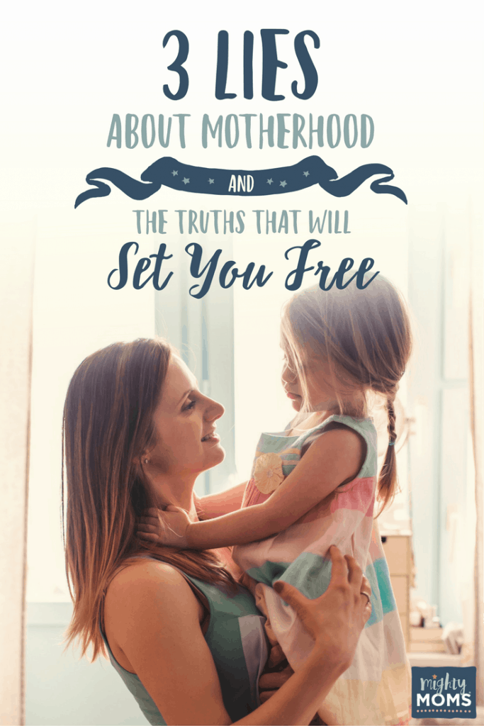 3 Lies About Motherhood and the Truth that Will Set You Free - MightyMoms.club