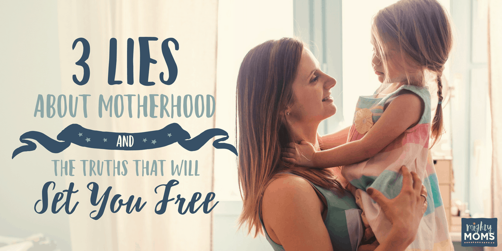 3 Lies About Motherhood and the Truth that Will Set You Free - MightyMoms.club