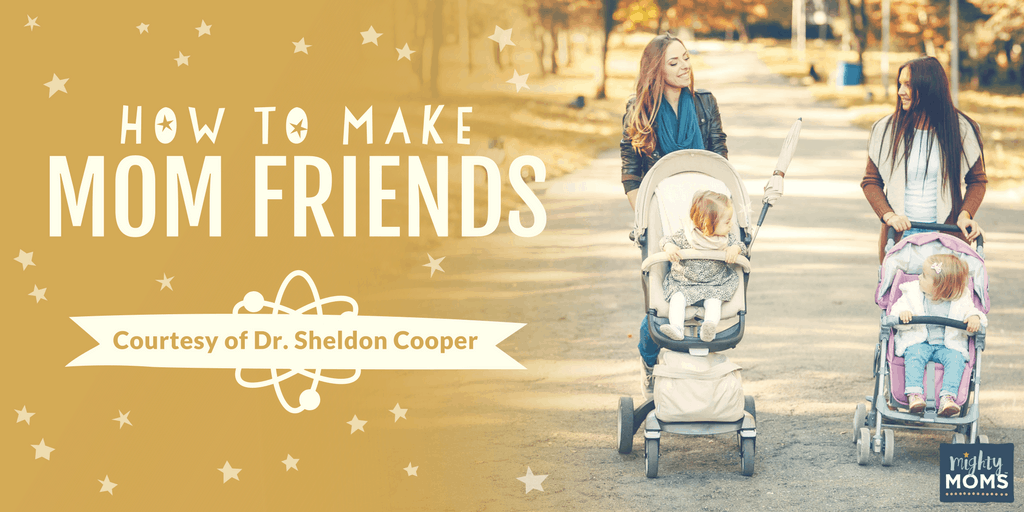 How to Make Mom Friends (Courtesy of Dr. Sheldon Cooper) - MightyMoms.club
