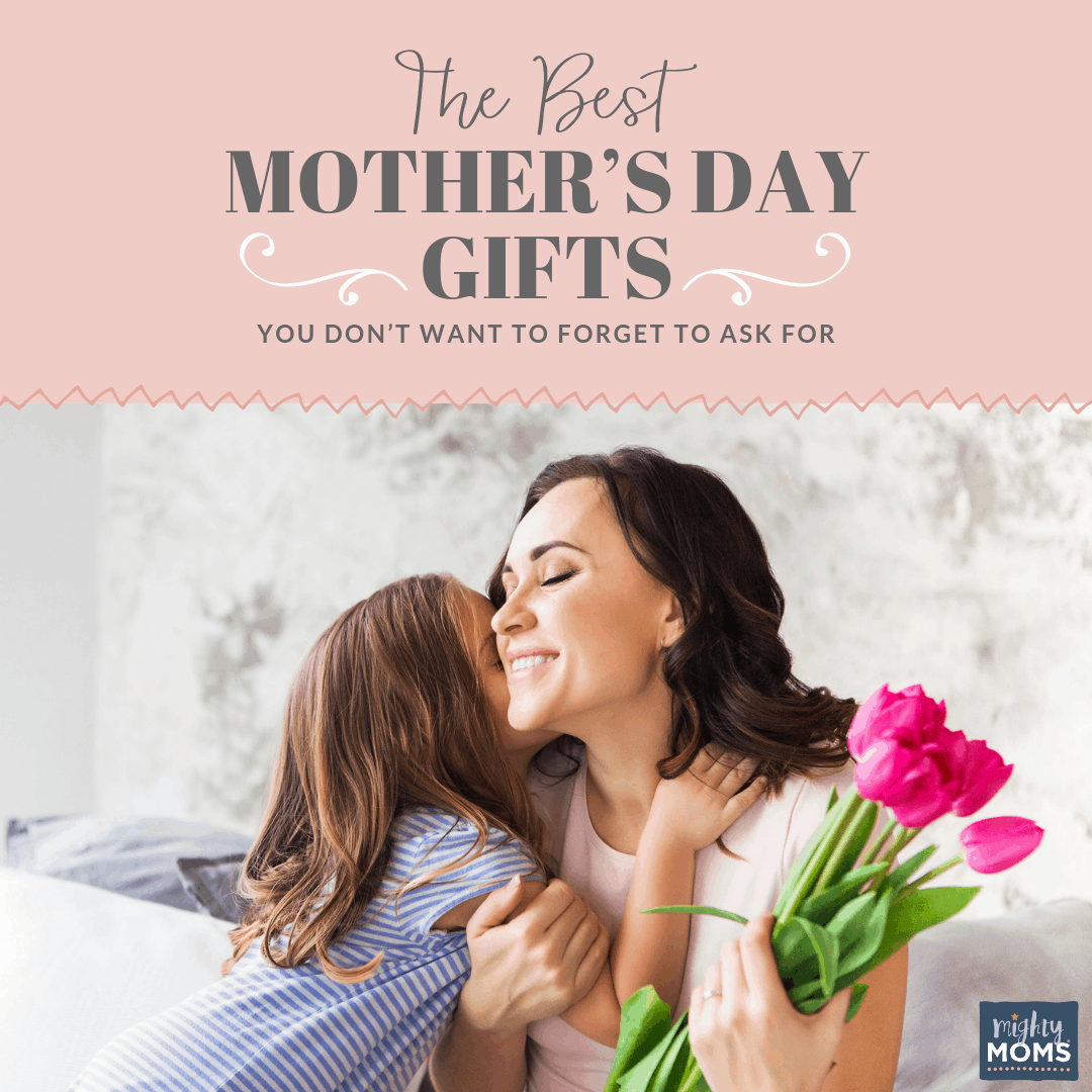 Don't forget to ask for these best Mother's Day gifts! - MightyMoms.club