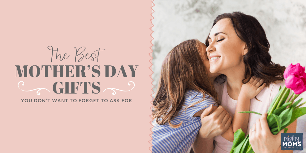 Don't forget to ask for these best Mother's Day gifts! - MightyMoms.club